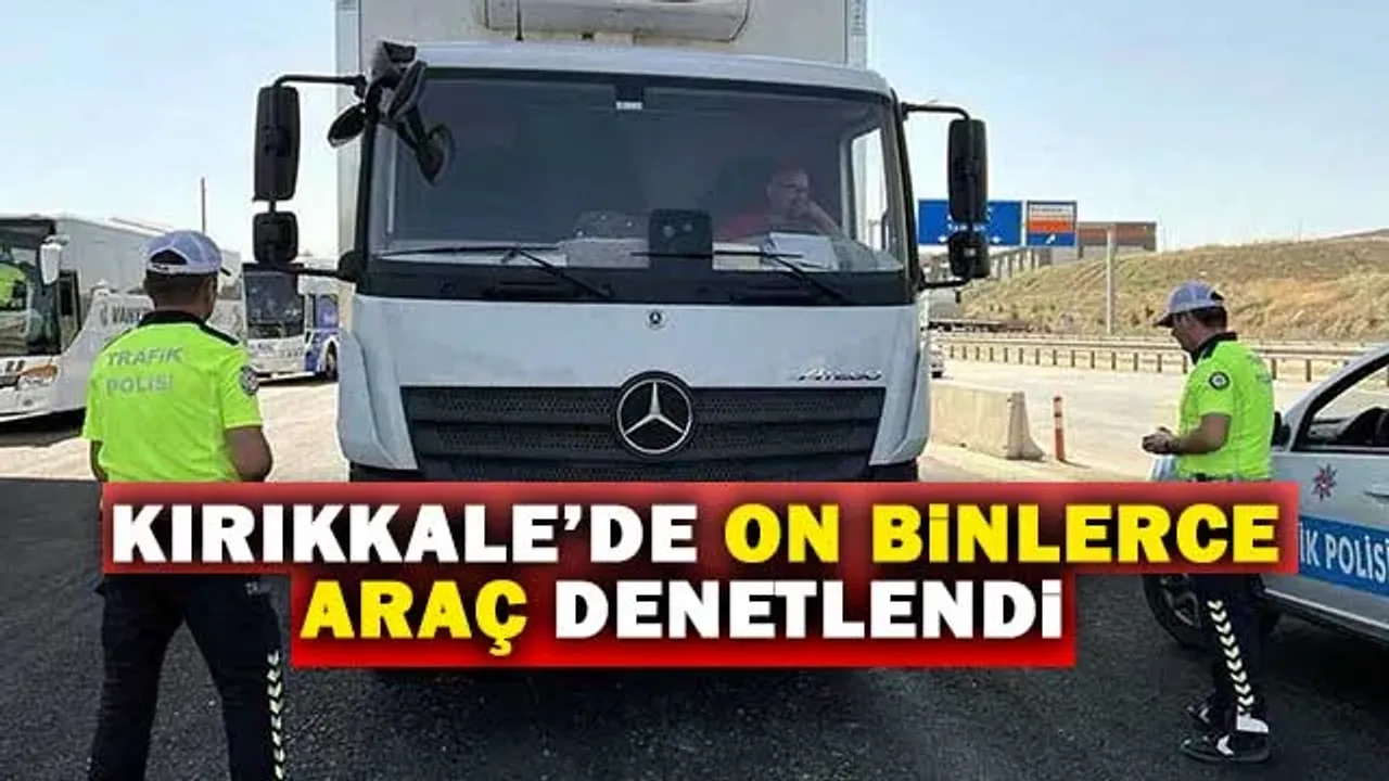 Kırıkkale’de on binlerce araç denetlendi