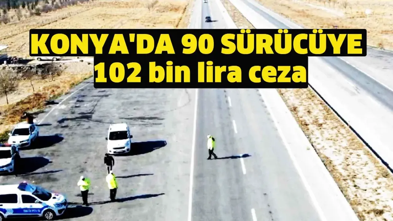 Konya'da 90 sürücüye 102 bin lira ceza