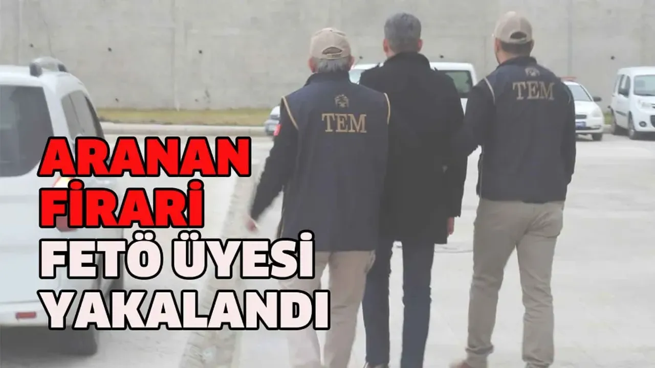 Aranan firari FETÖ üyesi yakalandı