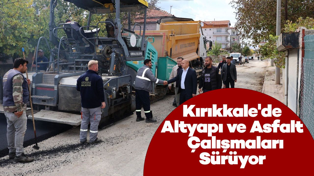 Kırıkkale'de Altyapı ve Asfalt Çalışmaları Sürüyor