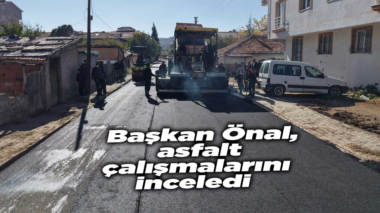 Başkan Önal, asfalt çalışmalarını inceledi