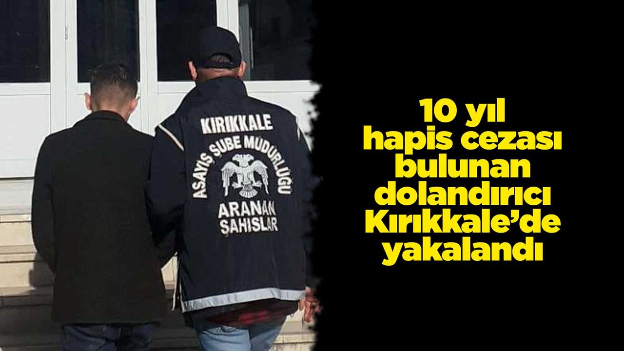 Firari hükümlü Kırıkkale’de yakalandı
