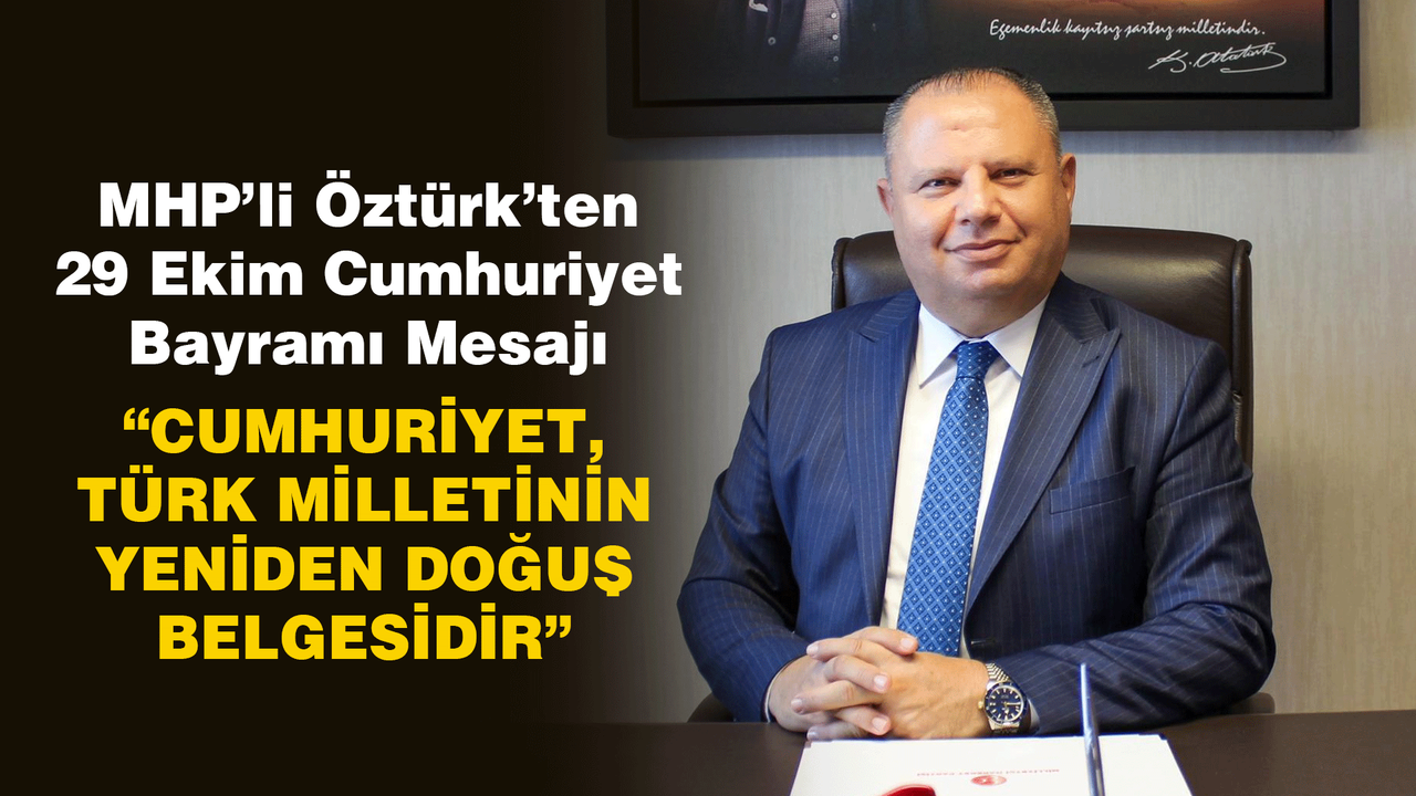 MHP’li Öztürk’ten 29 Ekim Cumhuriyet Bayramı Mesajı: “Cumhuriyet, Türk Milletinin Yeniden Doğuş Belgesidir”