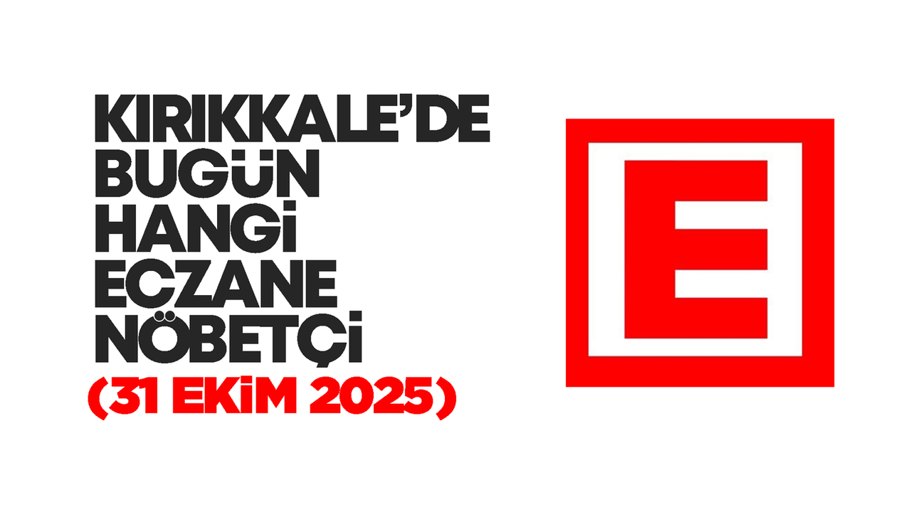 KIRIKKALE’DE BUGÜN HANGİ ECZANELER NÖBETÇİ 31 Ekim 2025