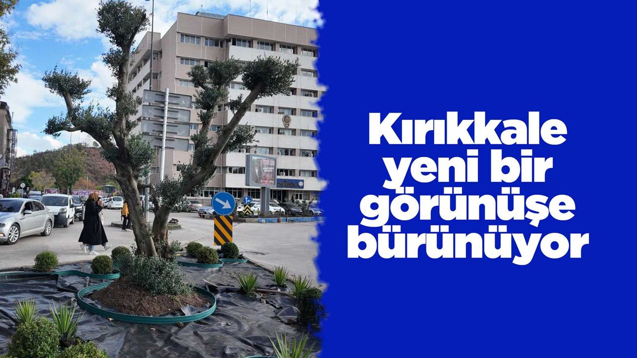 Kırıkkale yeni görünüşe bürünüyor