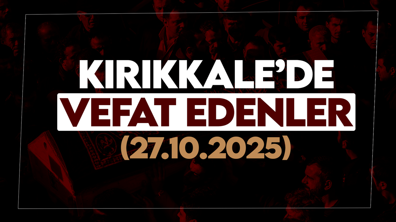 Kırıkkale’de bugün vefat edenler 27 Ekim 2025