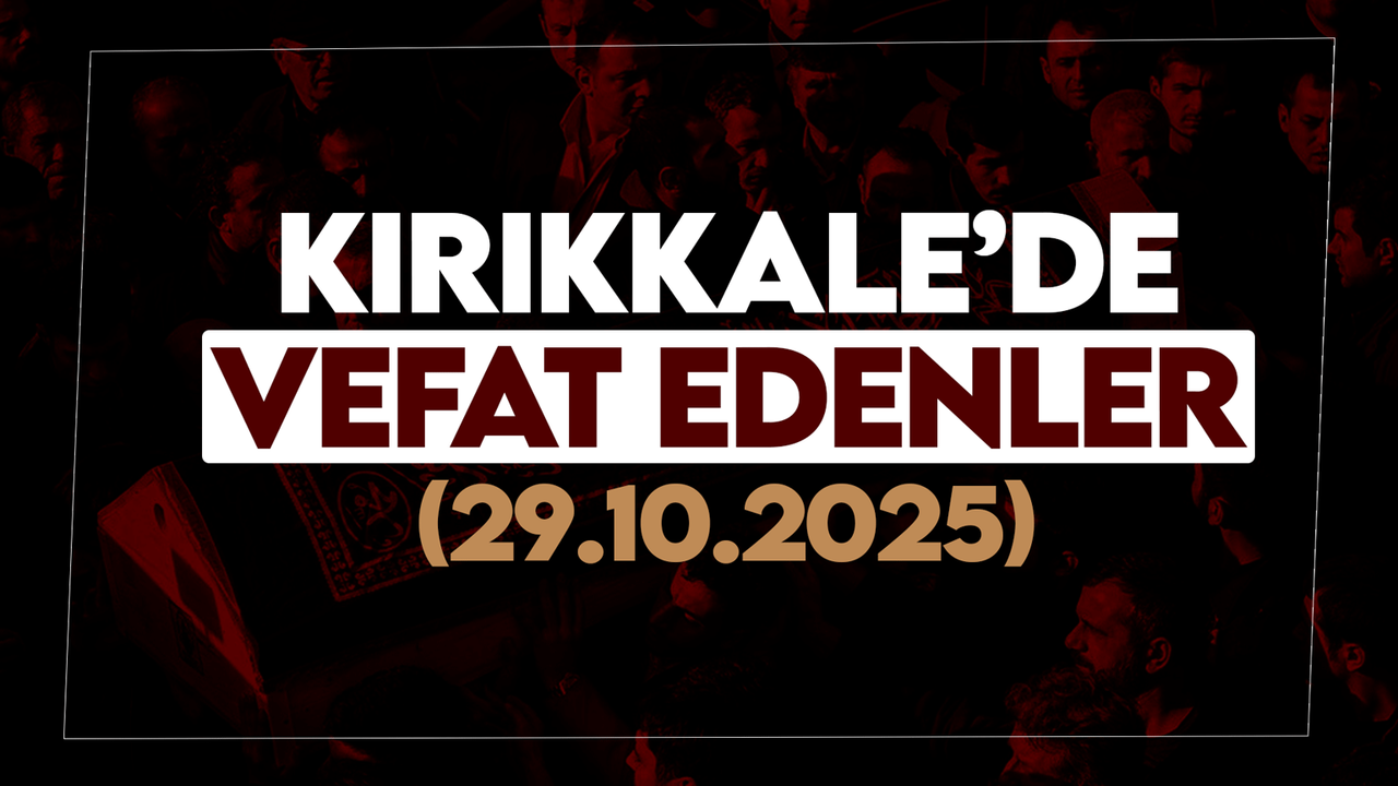 Kırıkkale’de bugün vefat edenler 29 Ekim 2025