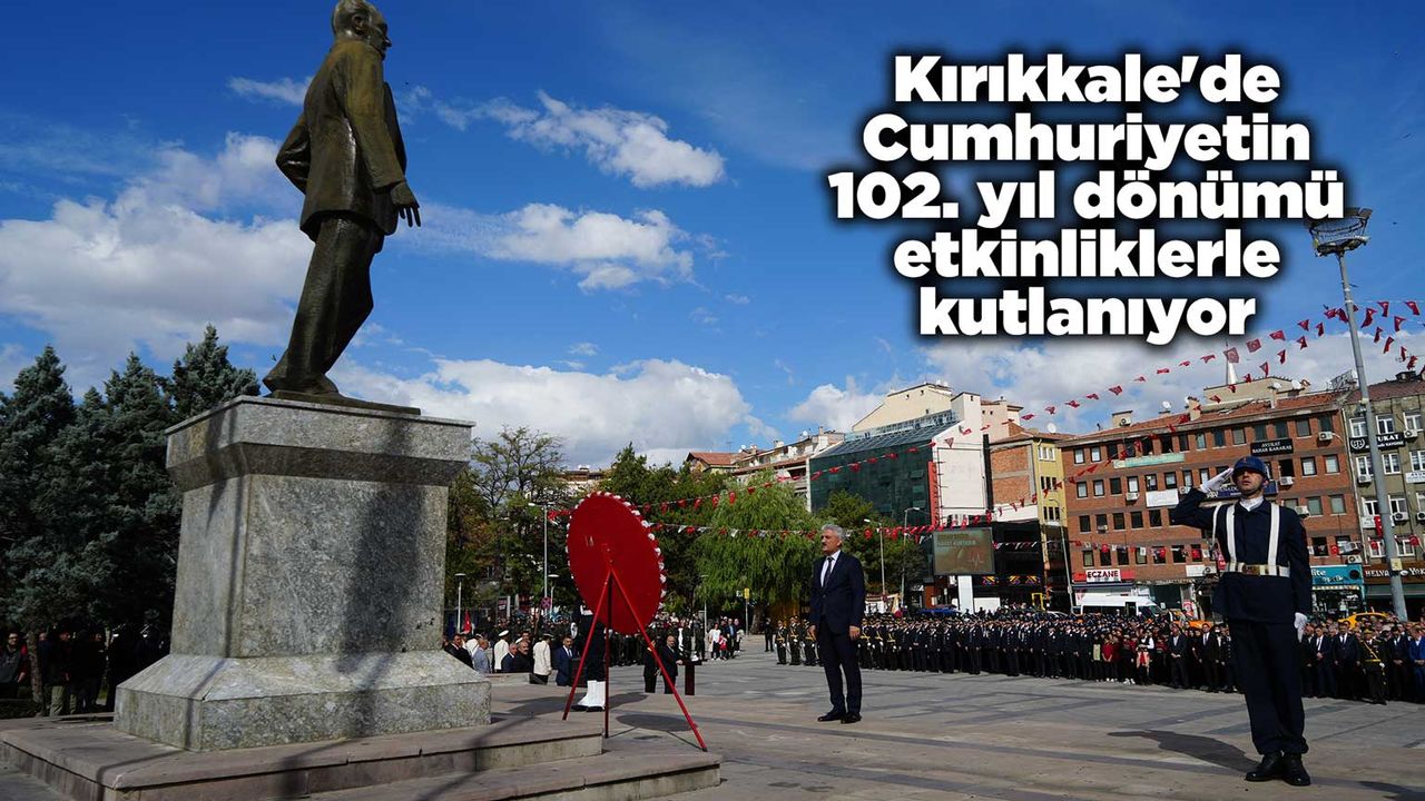 Kırıkkale'de Cumhuriyetin 102. yıl dönümü etkinliklerle kutlanıyor