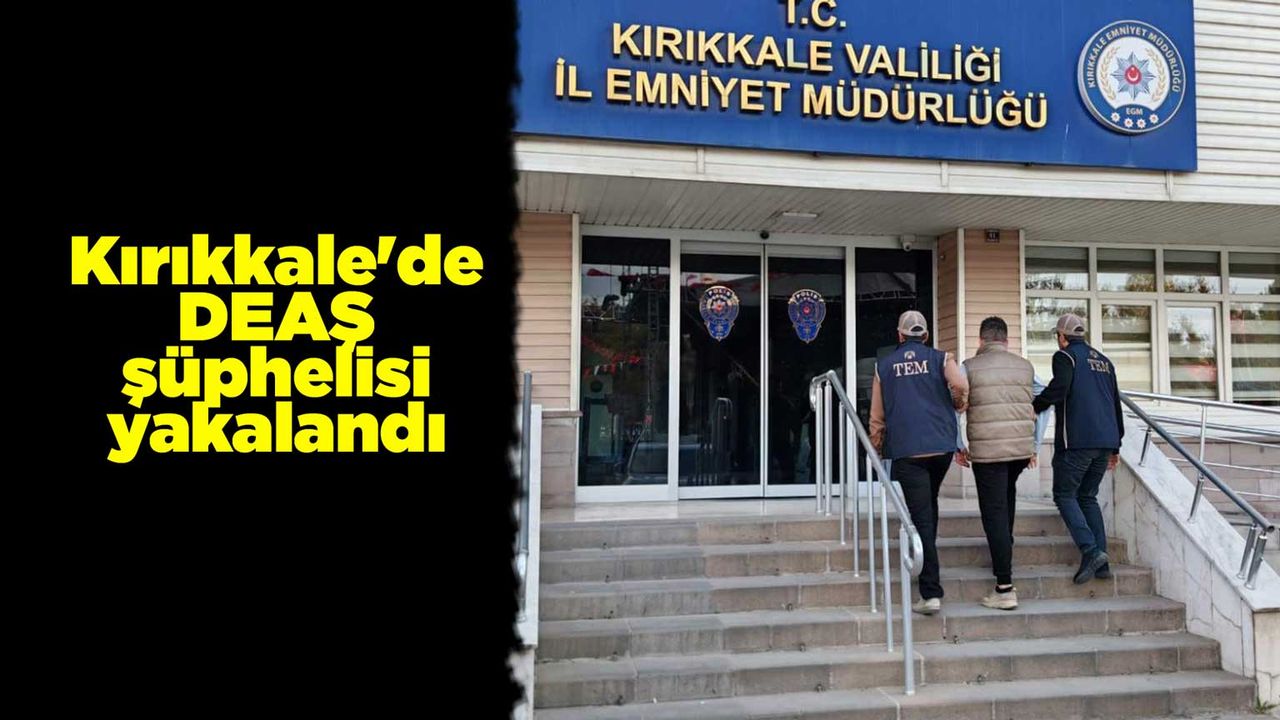 Kırıkkale'de DEAŞ şüphelisi yakalandı