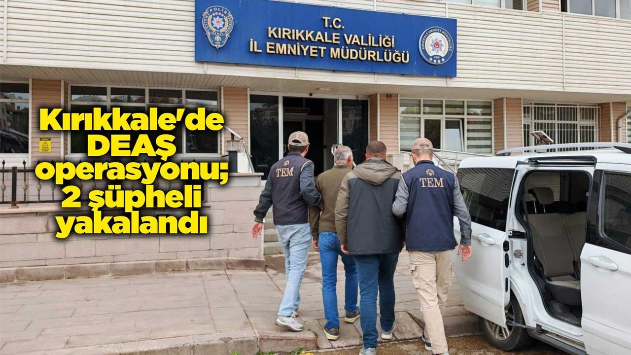 Kırıkkale'de DEAŞ operasyonu; 2 şüpheli yakalandı