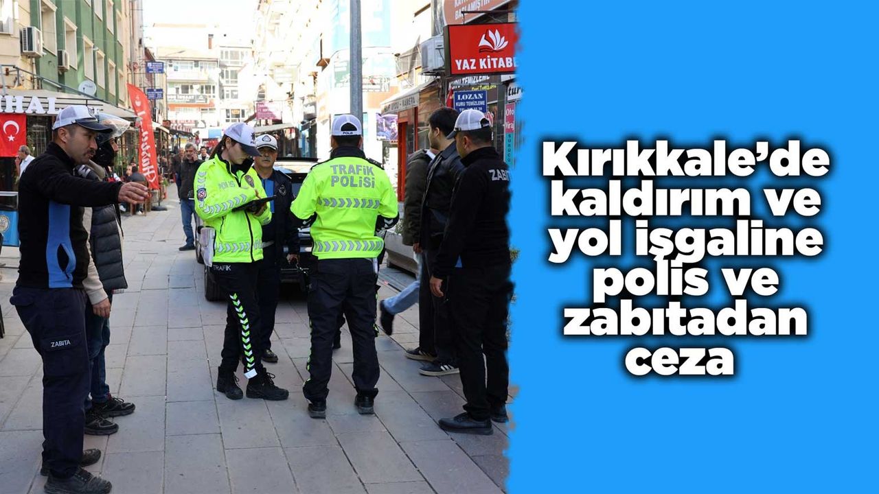 Kırıkkale’de kaldırım ve yol işgaline polis ve zabıtadan ceza