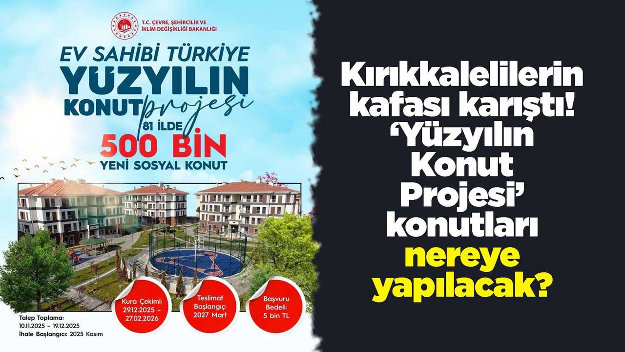 Kırıkkalelilerin kafası karıştı! ‘Yüzyılın Konut Projesi’ konutları nereye yapılacak?