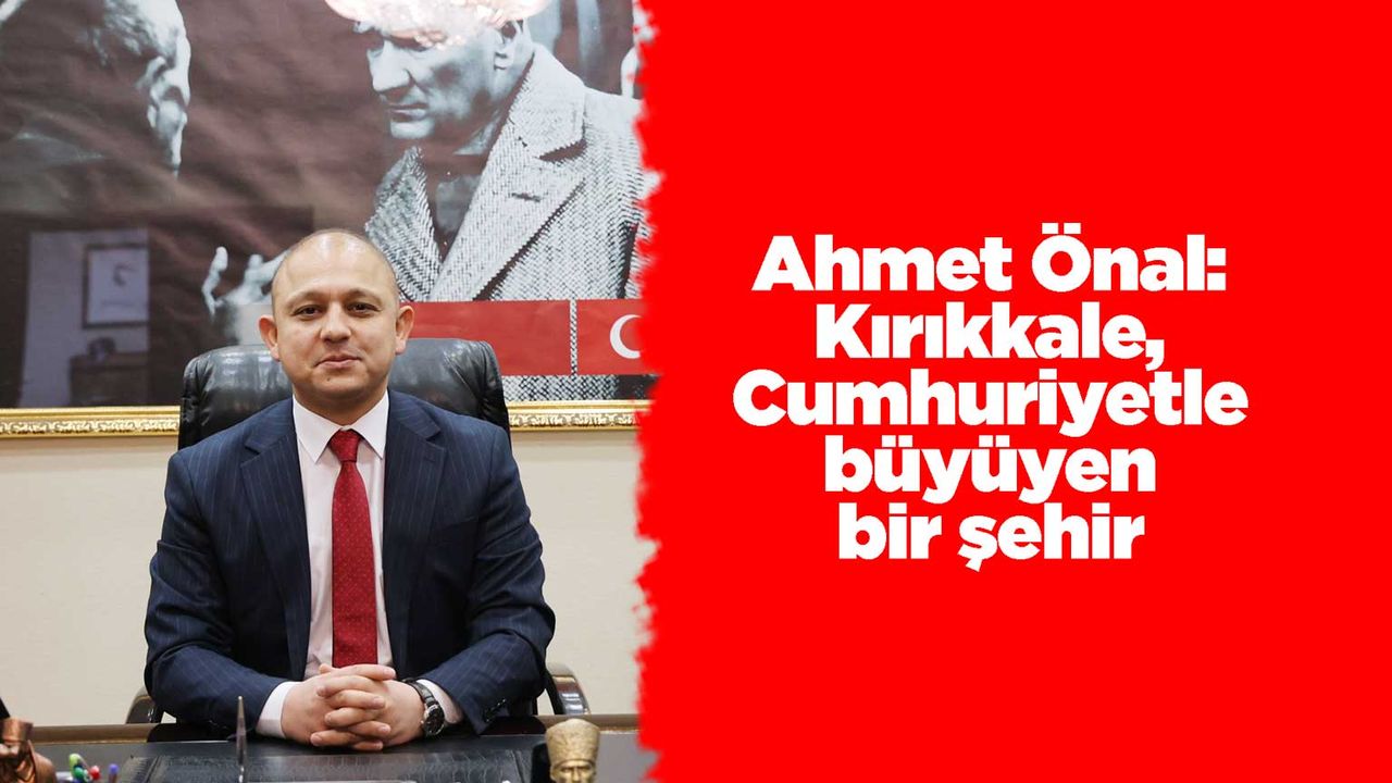 Önal: Kırıkkale, Cumhuriyetle büyüyen bir şehir