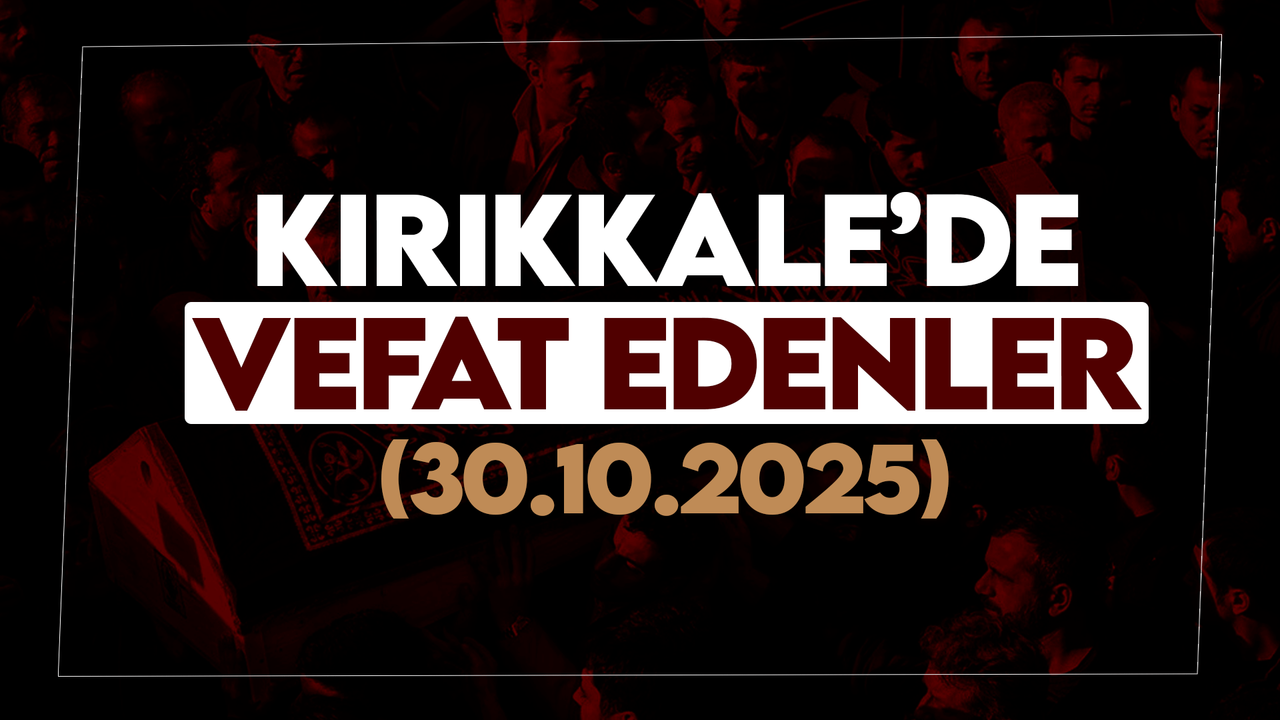 Kırıkkale’de bugün (30 Ekim 2025) vefat edenler