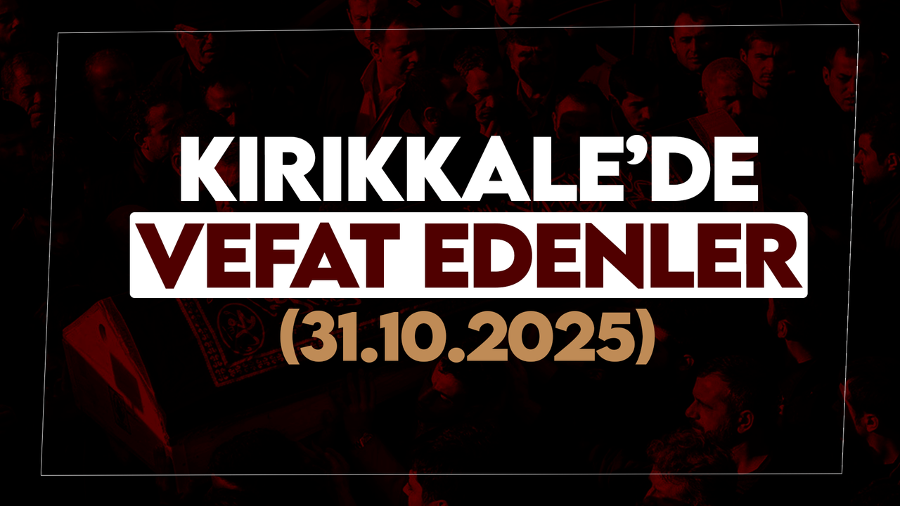 Kırıkkale’de bugün (31 Ekim 2025) vefat edenler