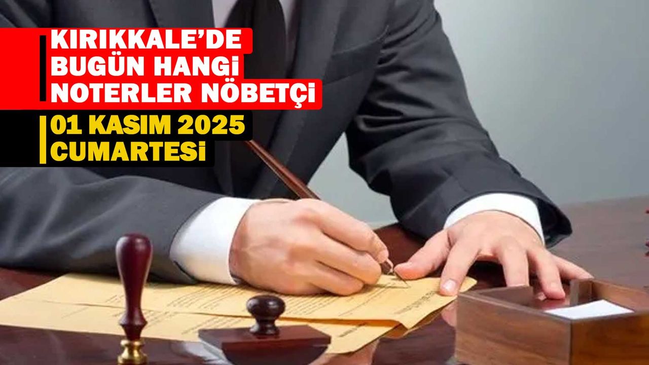 KIRIKKALE’DE BUGÜN HANGİ NOTER NÖBETÇİ 01 Kasım 2025