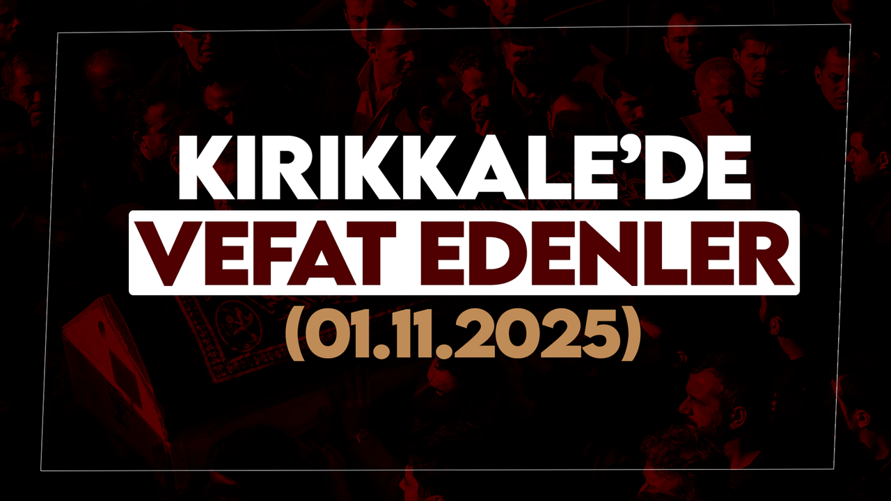 Kırıkkale’de bugün vefat edenler 01 Kasım 2025