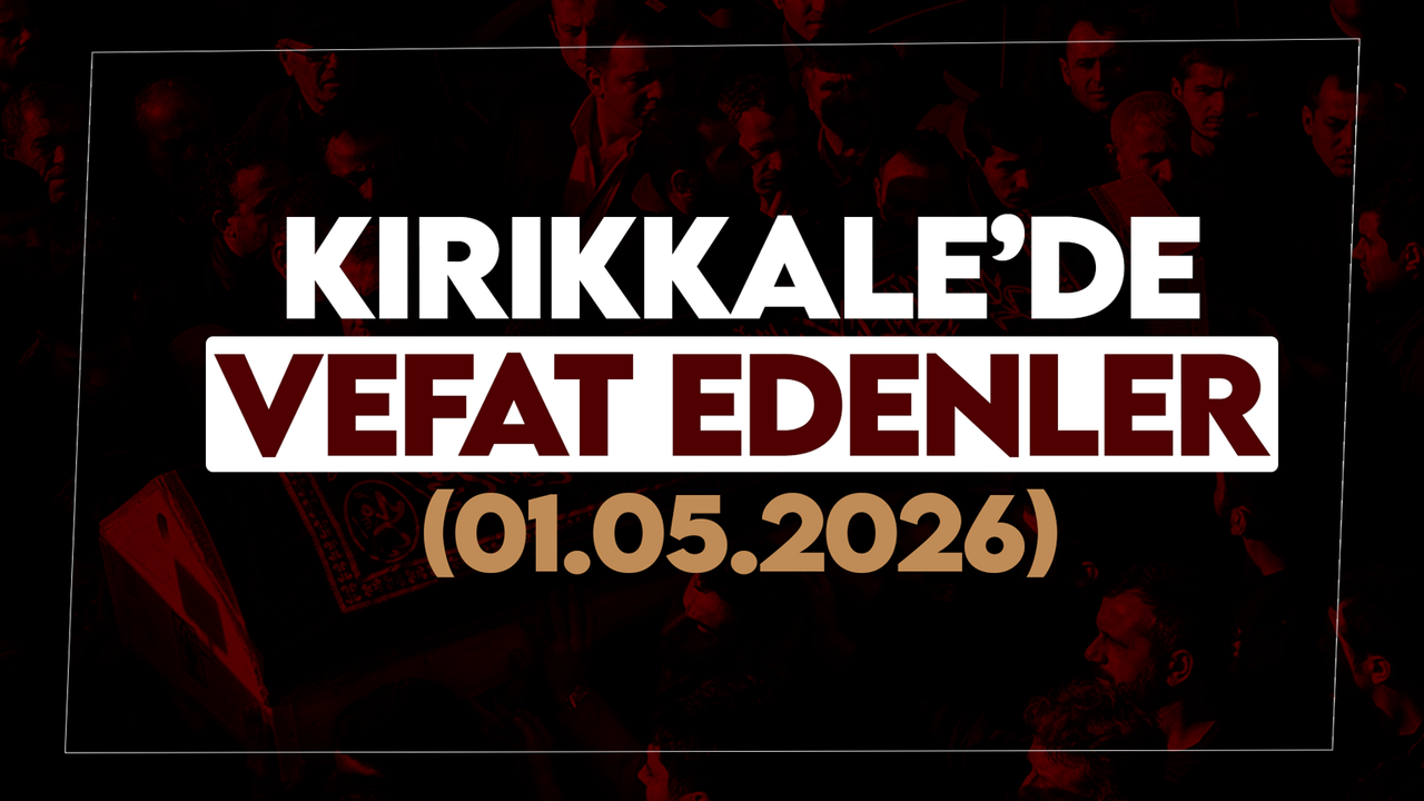 Kırıkkale’de bugün vefat edenler 01 Mayıs 2026