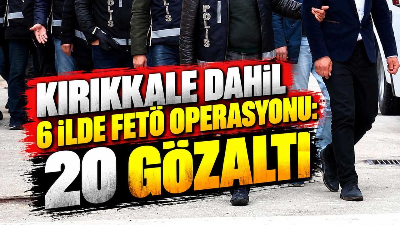 6 ilde FETÖ operasyonu! Kayseri’de de gözaltılar var