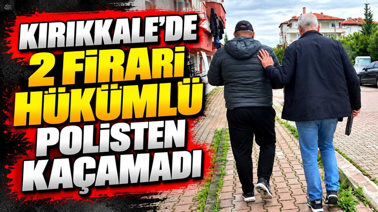 Kırıkkale’de 2 firari hükümlü polisten kaçamadı