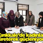 Kırıkkale’de kadınlar üreterek güçleniyor