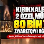 Kırıkkale’nin 2 özel müzesi 80 bin 751 ziyaretçiyi ağırladı