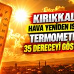 Kırıkkale’de Hava Yeniden Isınacak: Termometreler 35 Dereceyi Gösterecek