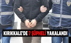 Kırıkkale'de 7 şüpheli yakalandı