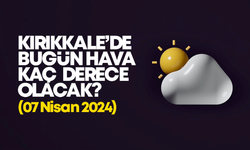 Kırıkkale’de Bugün Hava Nasıl Olacak 07 NİSAN 2024