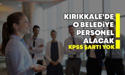 Kırıkkale’de o belediye KPSS’siz personel alacak