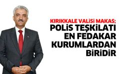 Kırıkkale Valisi Makas; Polis Teşkilatı en fedakar kurumlardan biridir