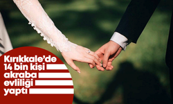 Kırıkkale’de 14 bin kişi akraba evliliği yaptı
