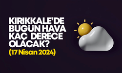 Kırıkkale’de Bugün Hava Nasıl Olacak 17 NİSAN 2024