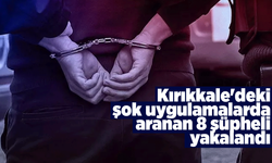 Kırıkkale'deki şok uygulamalarda aranan 8 şüpheli yakalandı