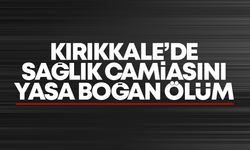 Kırıkkale’de sağlık camiasını üzen ölüm