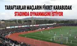 Taraftarlar maçların Fikret Karabudak Stadında oynanmasını istiyor