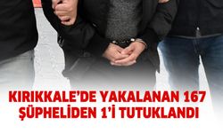Kırıkkale’de yakalanan 167 şüpheliden 1’i tutuklandı