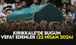 Kırıkkale’de bugün (22 Nisan 2024) vefat edenler