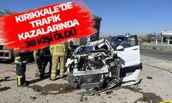 Kırıkkale’de trafik kazalarında 38 kişi öldü