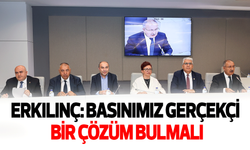 Erkılınç: Basınımız gerçekçi bir çözüm bulmalı