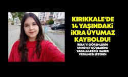 Kırıkkale’de 14 yaşındaki İkra kayboldu!