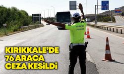 Kırıkkale’de 76 araca ceza kesildi