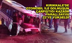 Kırıkkale'de otomobil ile dolmuşun çarpıştığı kazada yaralı sayısı 22'ye yükseldi