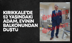 Kırıkkale’de 52 yaşındaki adam balkondan düştü!
