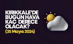 Kırıkkale’de Bugün Hava Nasıl Olacak 25 MAYIS 2024