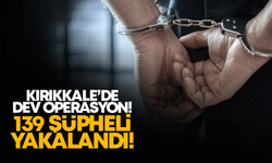 Kırıkkale'de dev operasyon!  139 şüpheli yakalandı!