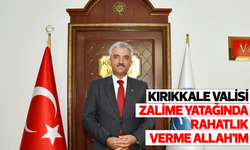 Kırıkkale Valisi; “Zalime Yatağında Rahatlık Verme Allah’ım”