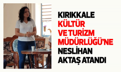 Kırıkkale Kültür ve Turizm Müdürlüğü’ne Neslihan Aktaş atandı