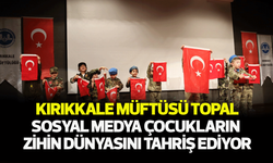 Kırıkkale Müftüsü Topal, sosyal medya çocukların zihin dünyasını tahriş ediyor