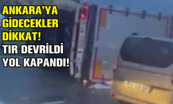 Ankara’ya gidecekler dikkat! Tır devrildi yol kapandı!